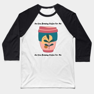 Are You Brewing Coffee For Me 23 Baseball T-Shirt